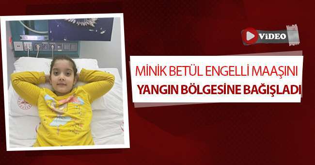 Minik Betül engelli maaşını yangın bölgesine bağışladı