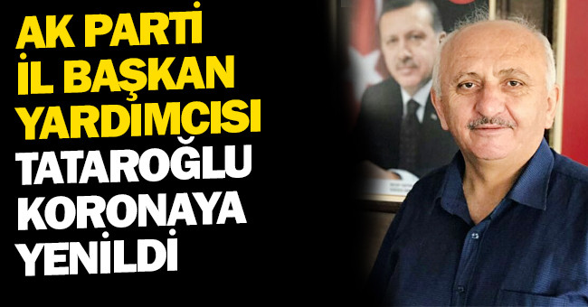 AK Partili Osman Tataroğlu koronaya yenildi