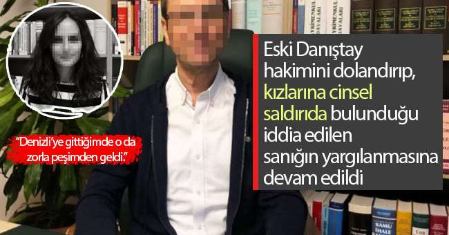 Eski Danıştay hakimini dolandırıp, kızlarına cinsel saldırıda bulunduğu iddia edilen sanığın yargılanmasına devam edildi
