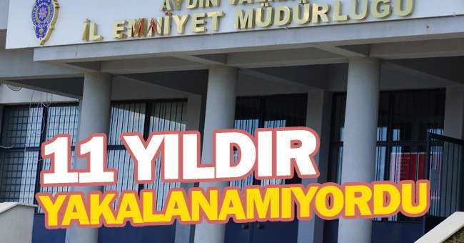11 yıldır yakalanamıyordu, Aydın polisi yakaladı