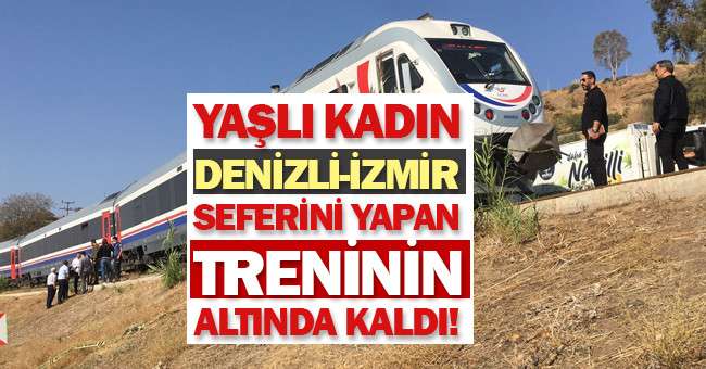 Yaşlı kadın Denizli-İzmir seferini yapan trenin altında kaldı