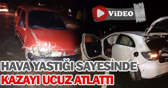 Hava yastığı sayesinde kazayı ucuz atlattı