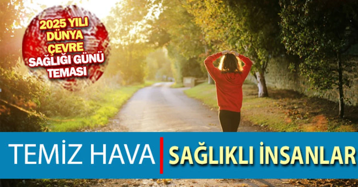 2025 Yılı Dünya Çevre Sağlığı Günü Teması “Temiz Hava, Sağlıklı İnsanlar”