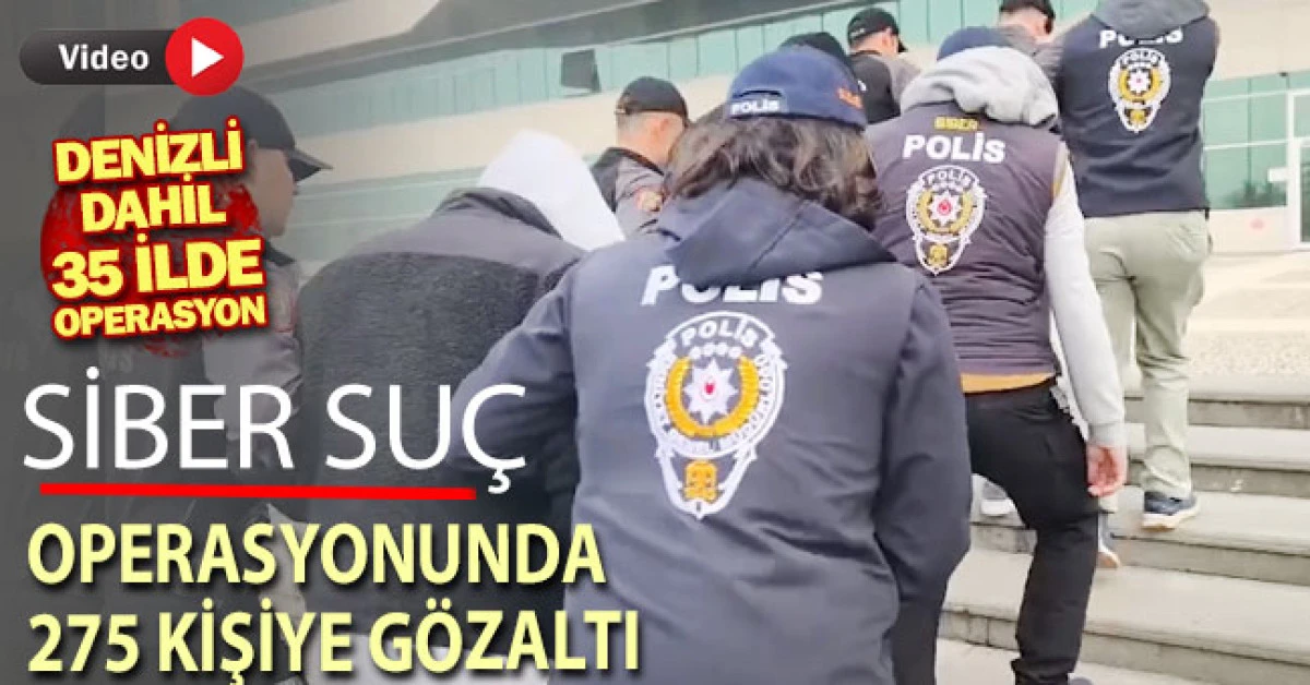 35 ilde siber su&ccedil; operasyonunda 275 g&ouml;zaltı
