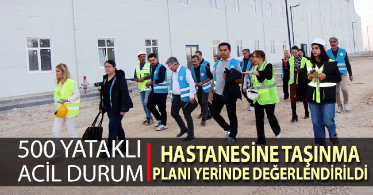 500 yataklı Acil Durum Hastanesine taşınma planlamaları yerinde değerlendirildi