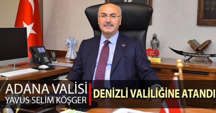 Adana Valisi Yavuz Selim K&ouml;şger Denizli Valiliğine atandı