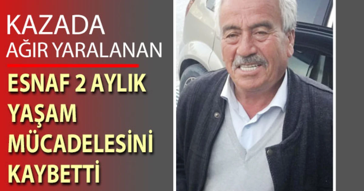 Ağır yaralanan esnaf 2 aylık yaşam mücadelesini kaybetti