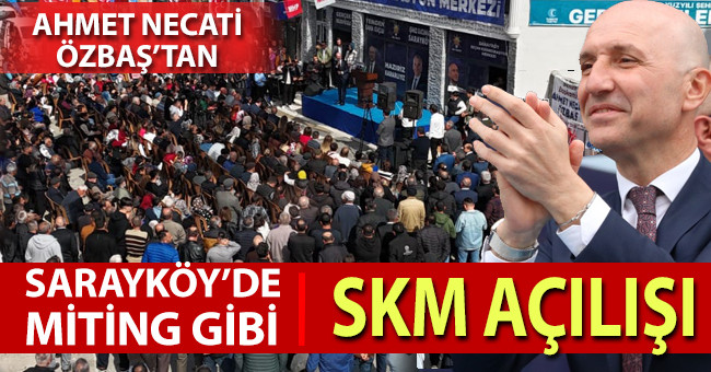 Ahmet Necati Özbaş’tan Sarayköy’de miting gibi SKM açılışı 