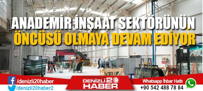 Anademir İnşaat Sektörünün Öncüsü Olmaya Devam Ediyor