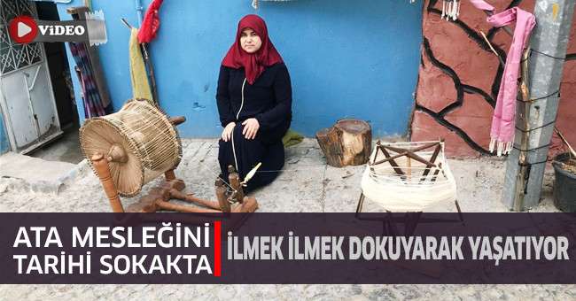 Ata mesleğini tarihi sokakta ilmek ilmek dokuyarak yaşatıyor