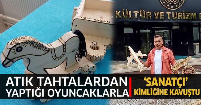 Atık tahtalardan yaptığı oyuncaklarla ‘Sanatçı’ kimliğine kavuştu