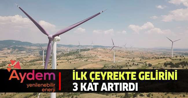Aydem Yenilenebilir Enerji ilk çeyrekte gelirini 3 kat artırdı