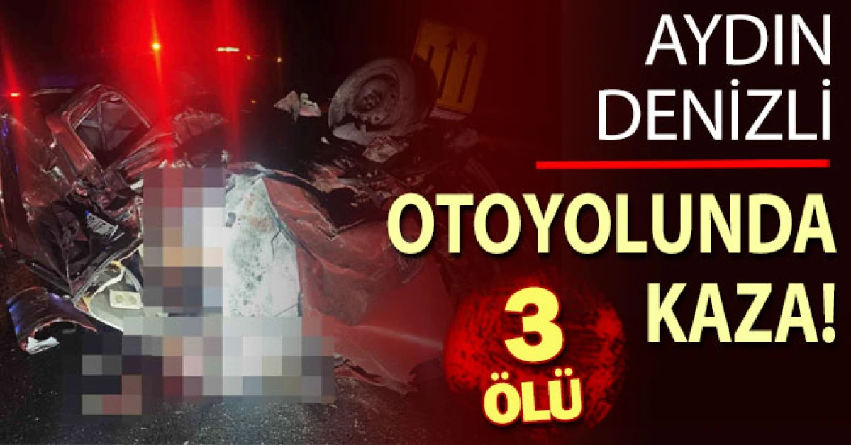 Aydın Denizli Otoyolunda Kaza! 3 &ouml;l&uuml;