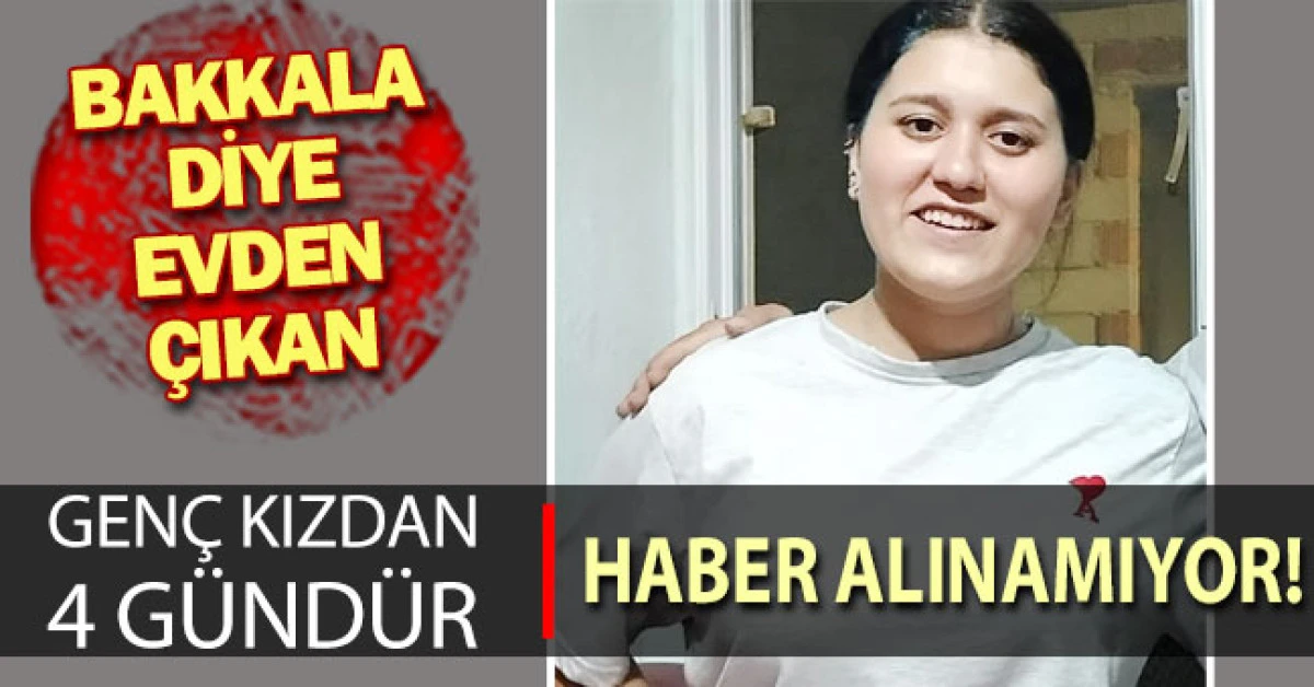 &lsquo;Bakkala&rsquo; diye evden &ccedil;ıkan kızdan 4 g&uuml;nd&uuml;r haber alınamıyor