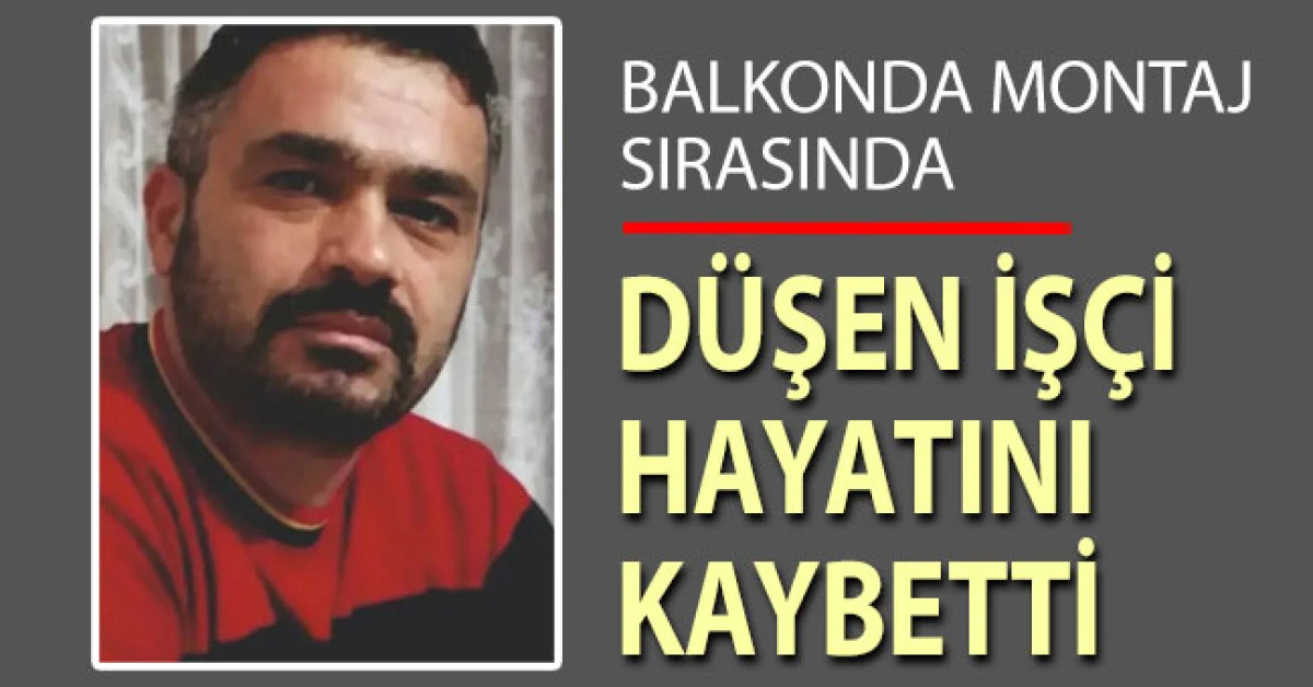 Balkonda montaj sırasında d&uuml;şen iş&ccedil;i hayatını kaybetti
