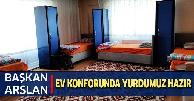 Başkan Arslan; “Ev Konforunda Yurdumuz Hazır”