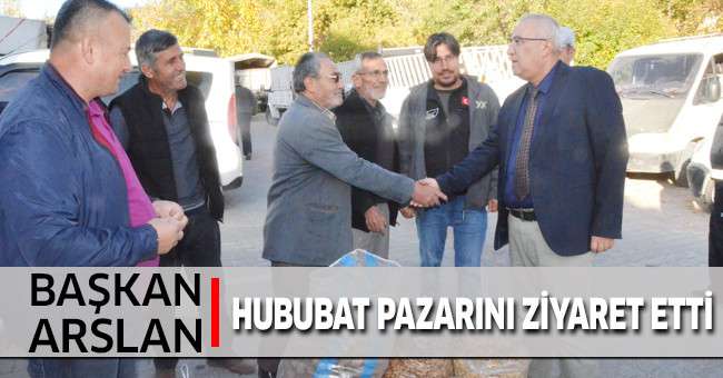 Başkan Arslan’dan Zahire Pazarı’na ziyaret