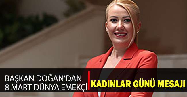 Başkan Doğan’dan 8 mart dünya emekçi kadınlar günü mesajı