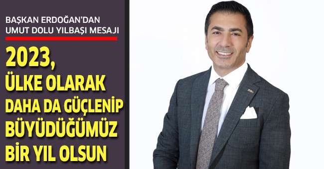 Başkan Erdoğan; “2023, Ülke Olarak Daha Da Güçlenip Büyüdüğümüz Bir Yıl Olsun”