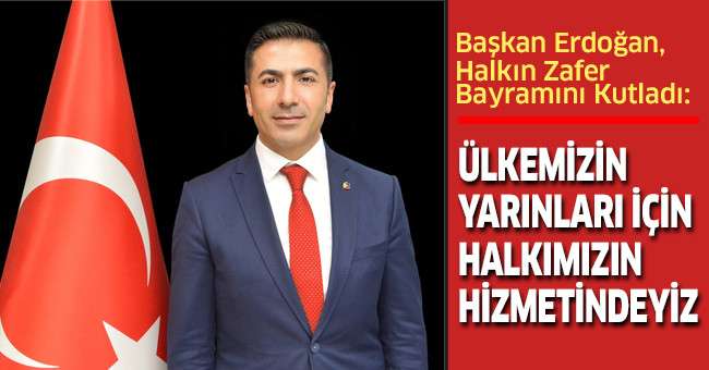 Başkan Erdoğan, “Ülkemizin Yarınları İçin Halkımızın Hizmetindeyiz”