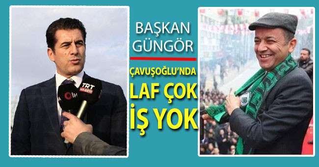 Başkan Güngör, ‘Çavuşoğlu’nda laf çok iş yok’