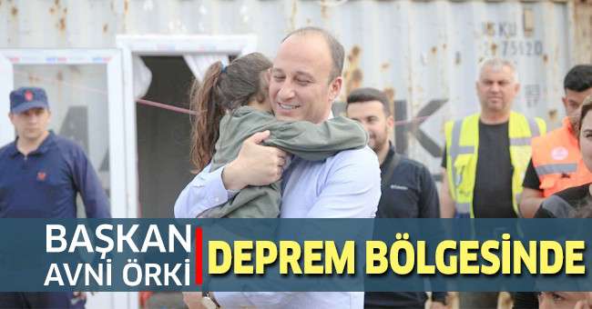 Başkan Örki Deprem Bölgesinde