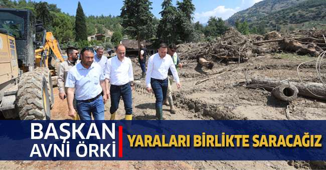 Başkan Örki, “Yaraları birlikte saracağız”