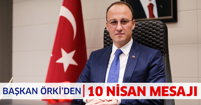 Başkan Örki’den 10 Nisan Mesajı