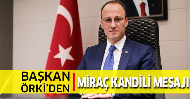 Başkan Örki’den Miraç Kandili Mesajı