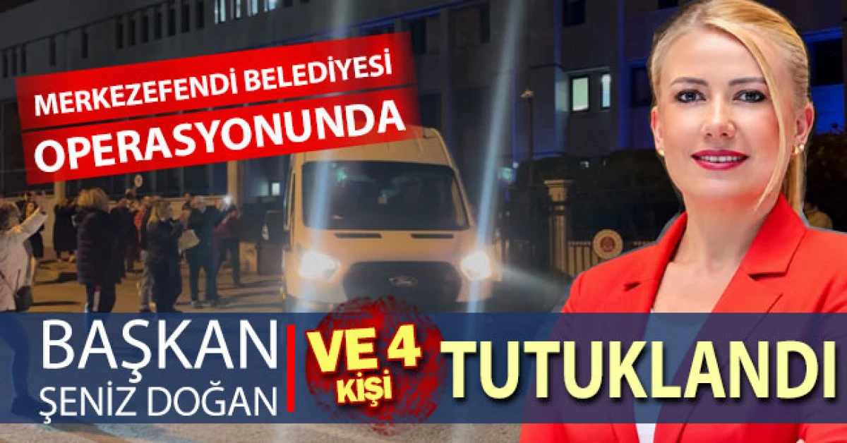 Başkan Şeniz Doğan dahil 5 kişi tutuklandı