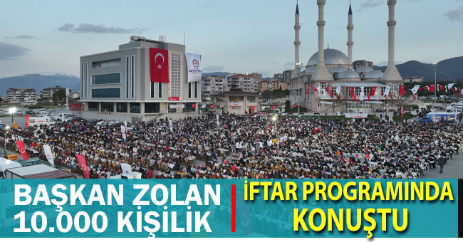 Başkan Zolan 10.000 kişilik iftar programında konuştu
