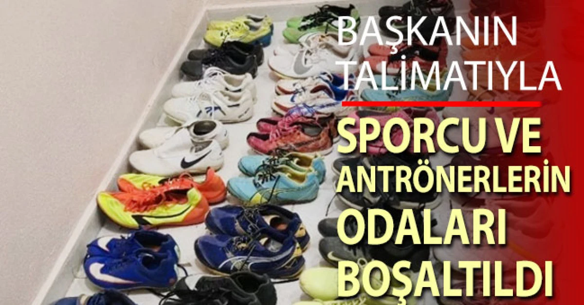 Başkanın talimatıyla sporcu ve antrenörlerin odaları boşaltıldı