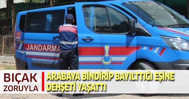 Bıçak Zoruyla Arabaya Bindirip Bayılttığı Eşine Dehşeti Yaşattı
