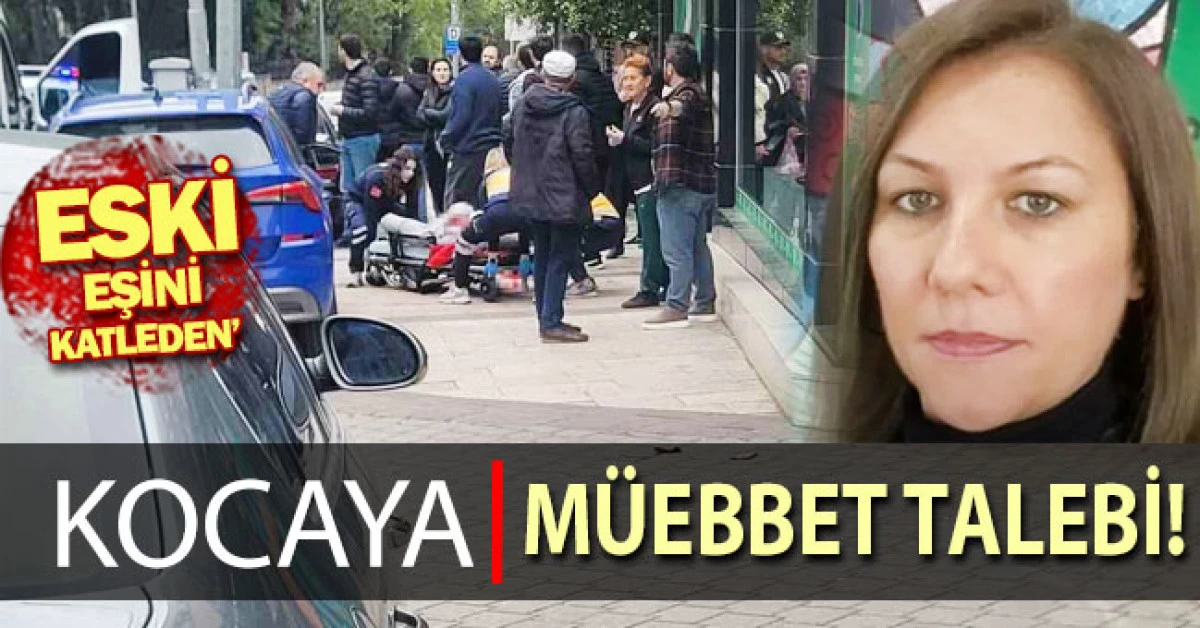 Boşandığı eşinin sokak ortasında katleden eski kocaya m&uuml;ebbet talebi