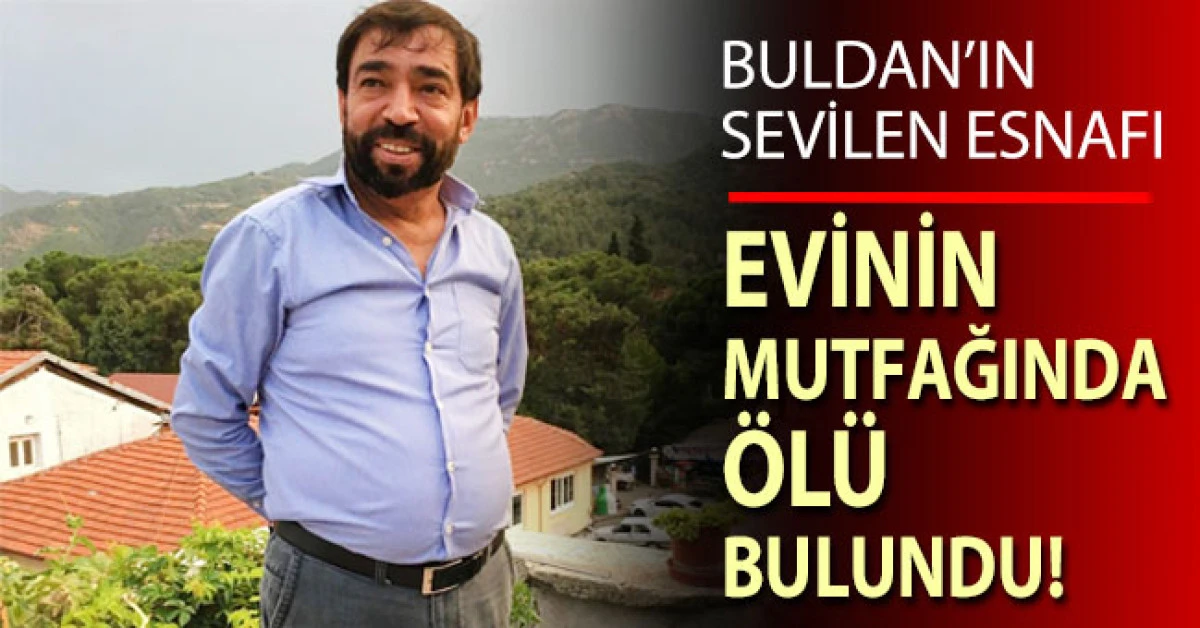 Buldan&rsquo;ın sevilen esnafı evinin mutfağında &ouml;l&uuml; bulundu