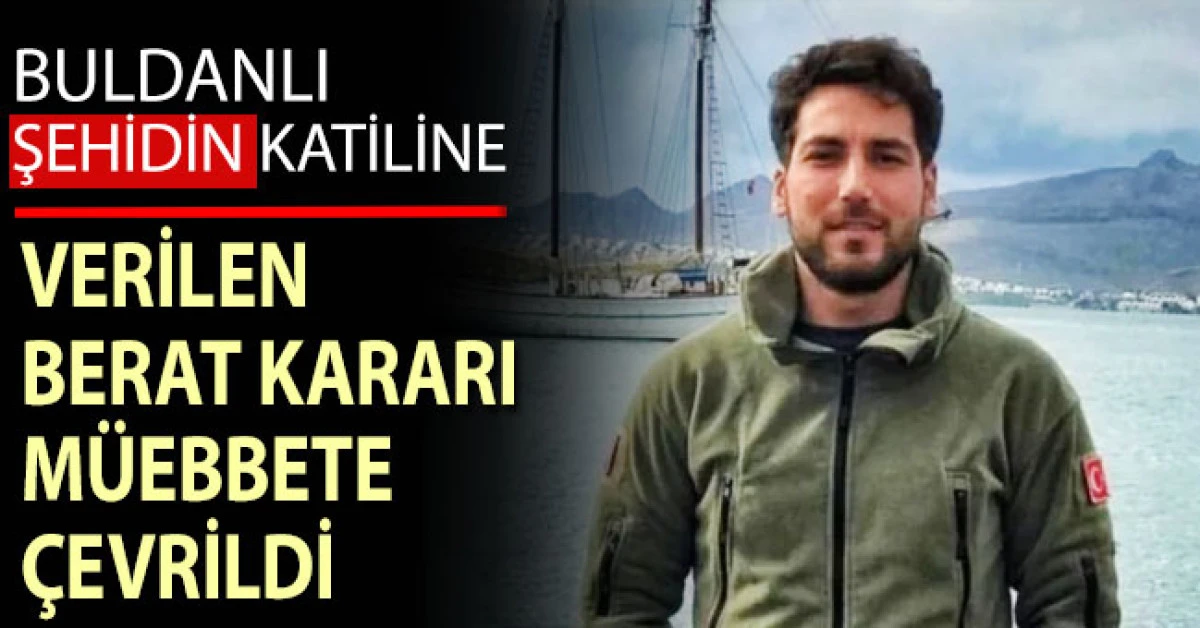 Buldanlı şehidin katiline verilen berat kararı m&uuml;ebbete &ccedil;evrildi