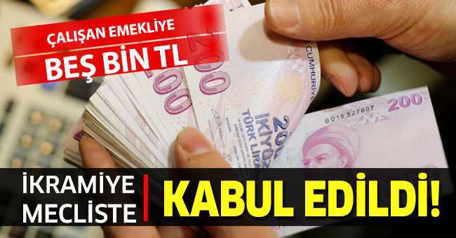 Çalışan emekliye 5 bin TL ikramiye meclisten geçti