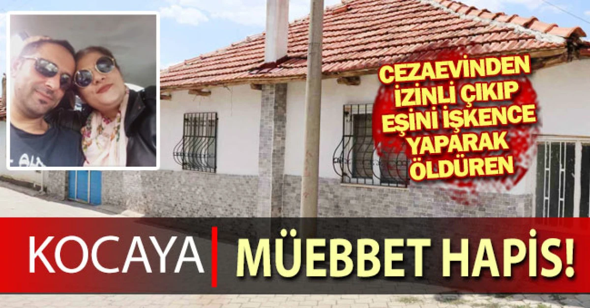 Cezaevinden izinli &ccedil;ıkıp karısını işkence yaparak &ouml;ld&uuml;ren kocaya m&uuml;ebbet hapis cezası