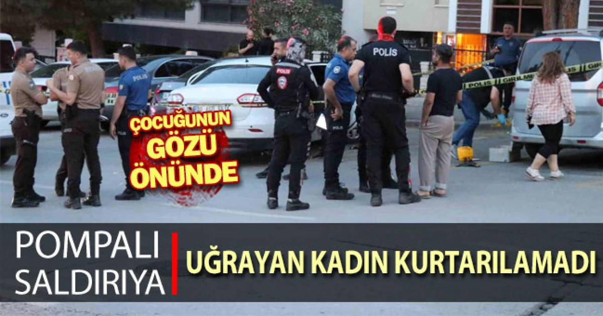 &Ccedil;ocuğunun g&ouml;z&uuml; &ouml;n&uuml;nde pompalı saldırıya uğrayan kadın kurtarılamadı