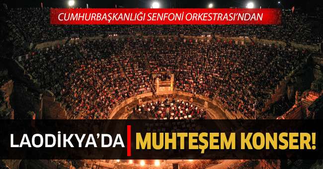Cumhurbaşkanlığı Senfoni Orkestrası’ndan Laodikya’da muhteşem müzik ziyafeti