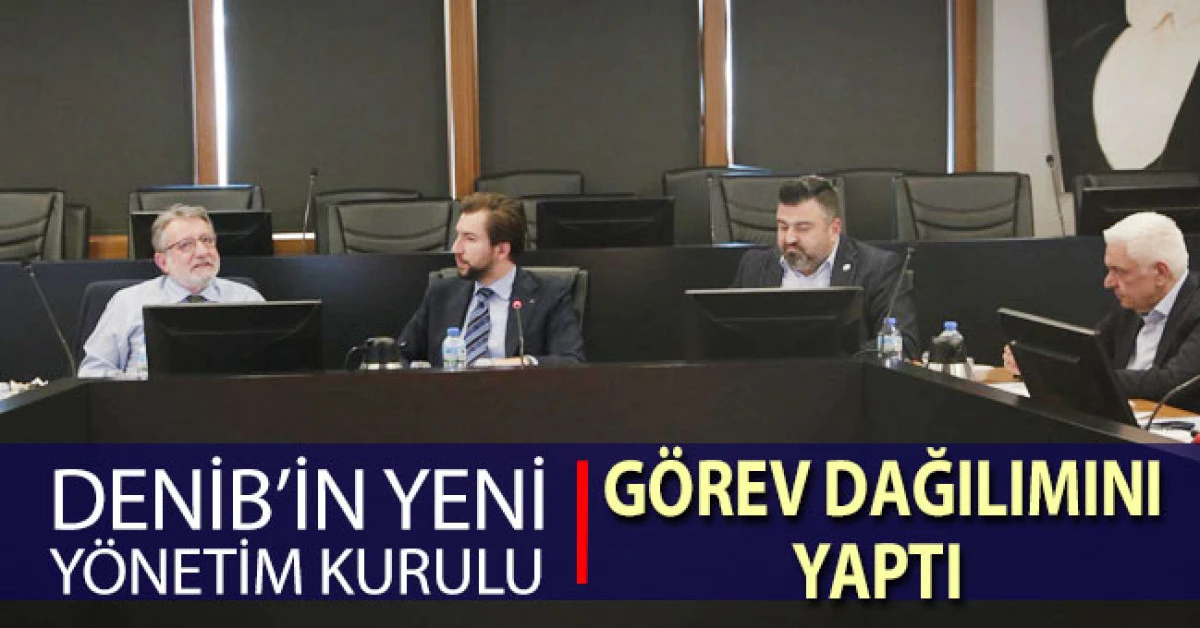 DENİB&rsquo;in yeni y&ouml;netim kurulu g&ouml;rev dağılımını yaptı