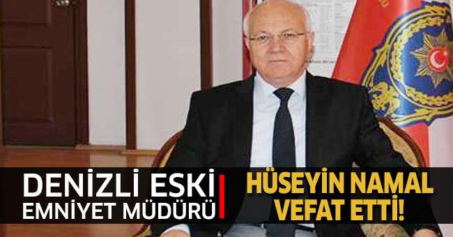Denizli eski emniyet müdürü Hüseyin Namal vefat etti