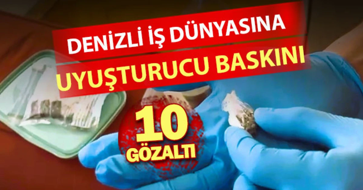Denizli iş d&uuml;nyasına uyuşturucu baskını; 10 g&ouml;zaltı