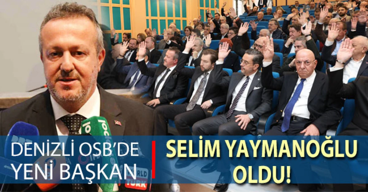 Denizli OSB&rsquo;de yeni Başkan Selim Yaymanoğlu oldu