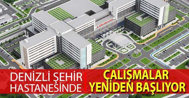 Denizli Şehir Hastanesinde çalışmalar yeniden başlıyor