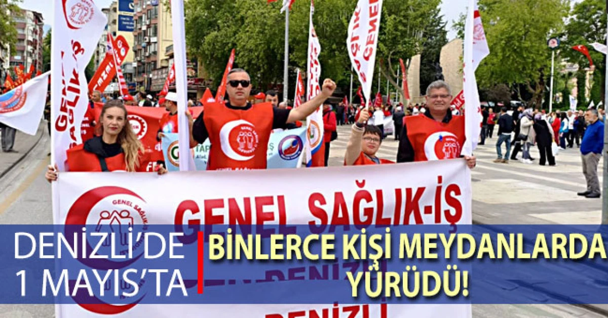 Denizli&rsquo;de 1 Mayıs&rsquo;ta binlerce kişi meydanlarda y&uuml;r&uuml;d&uuml;