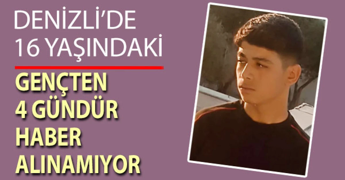 Denizli'de 16 yaşındaki gen&ccedil; 4 g&uuml;nd&uuml;r kayıp!