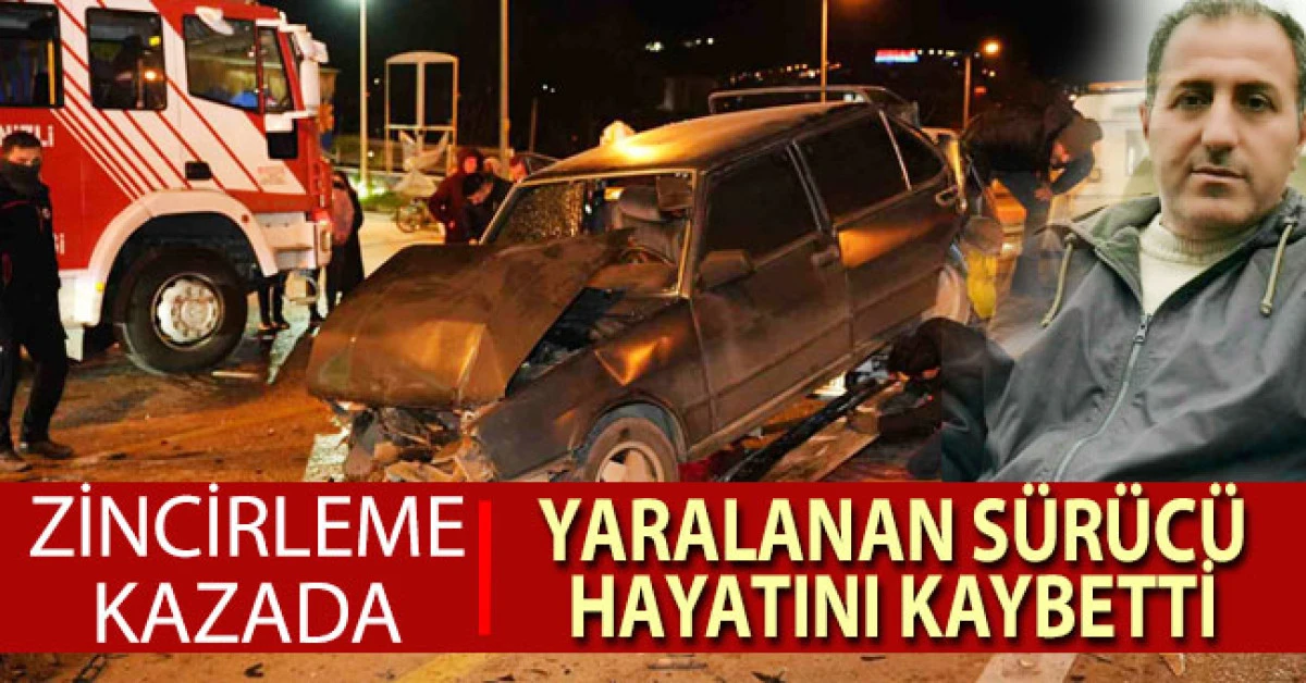 Denizli&rsquo;de 5 ara&ccedil;lı zincirleme trafik kazasında yaralanan s&uuml;r&uuml;c&uuml; kurtarılamadı
