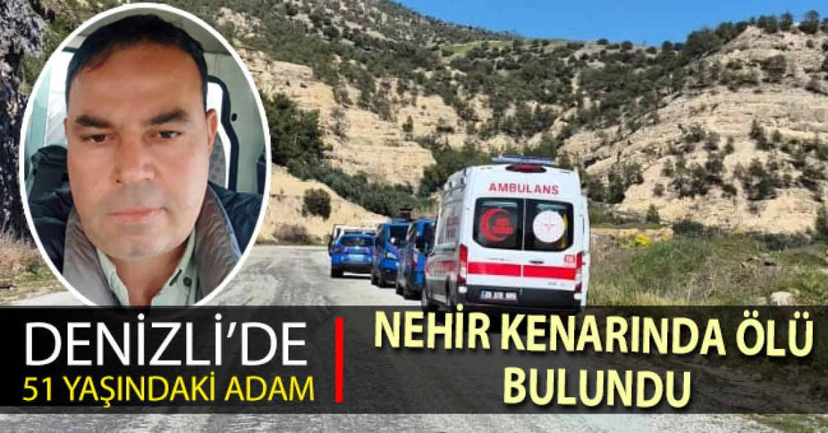 Denizli'de 51 yaşındaki adam nehir kenarında &ouml;l&uuml; bulundu