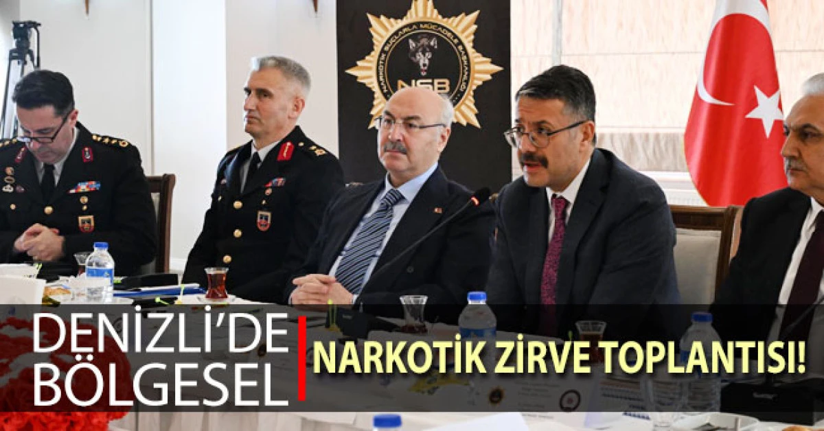 Denizli&rsquo;de b&ouml;lgesel narkotik zirvesi toplantısı ger&ccedil;ekleşti